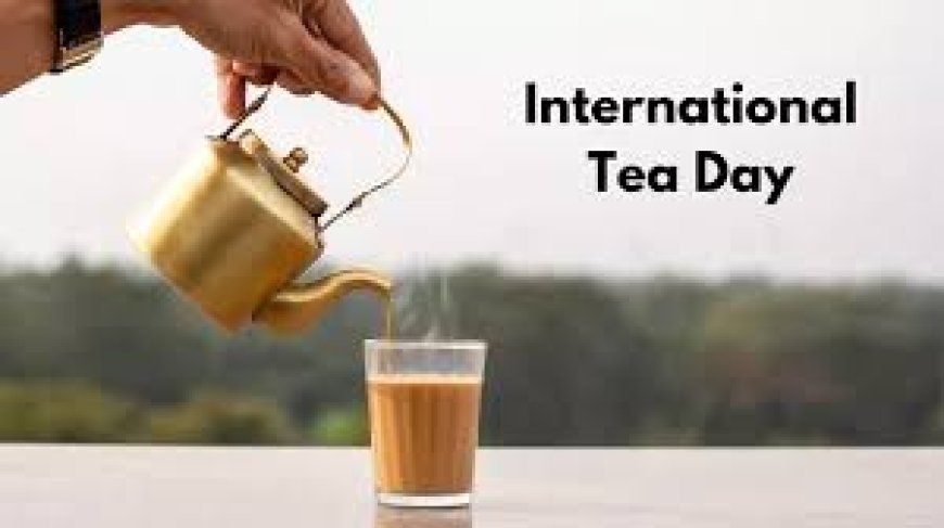 சர்வதேச தேநீர் தினம்- International Tea Day (December 15)